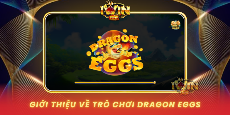 Gioi Thieu Ve Tro Choi Dragon Eggs