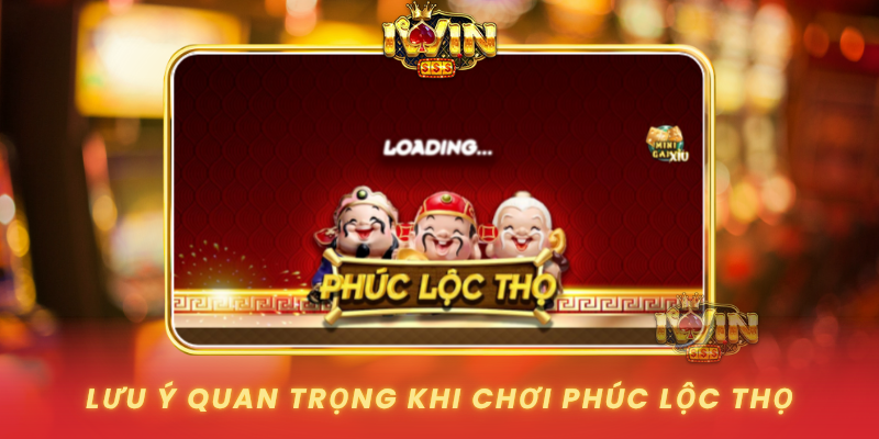 Luu Y Quan Trong Khi Choi Phuc Loc Tho
