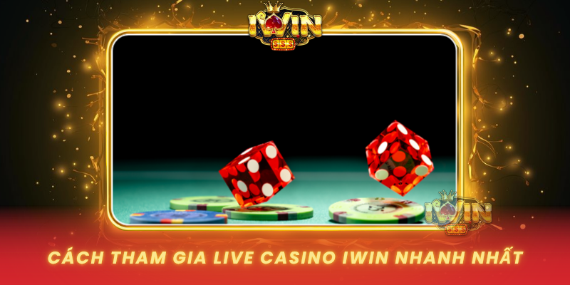 Cach Tham Gia Live Casino Iwin Nhanh Nhat