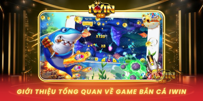 Gioi Thieu Tong Quan Ve Game Ban Ca Iwin