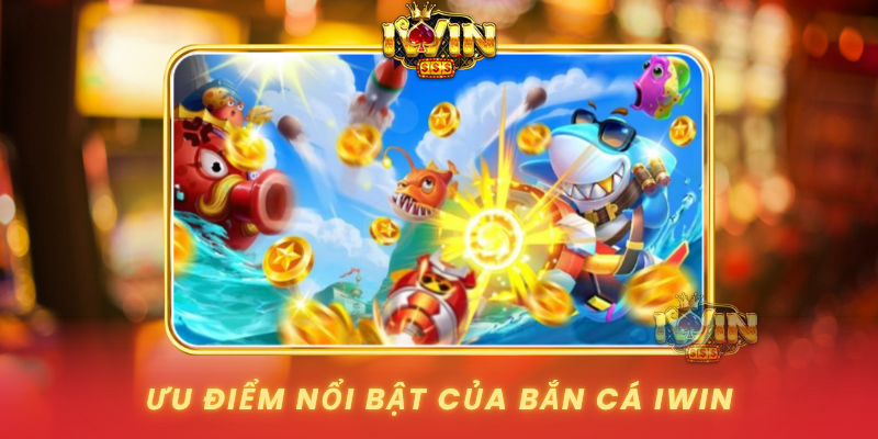 Uu Diem Noi Bat Cua Ban Ca Iwin